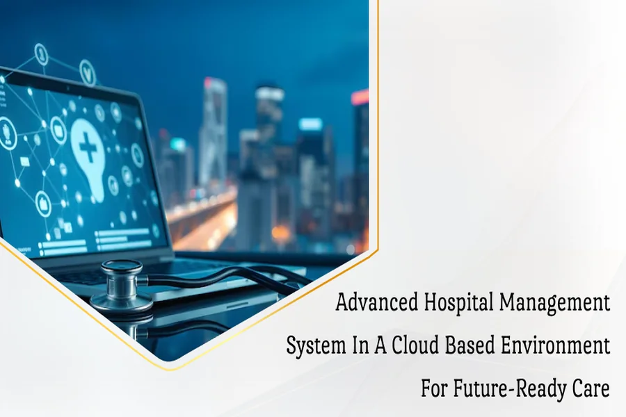 You are currently viewing Advanced Hospital Management System in a Cloud Based Environment for Future-Ready Care