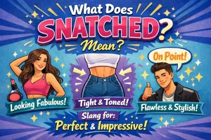 Read more about the article What Does Snatched Mean in Modern Slang?